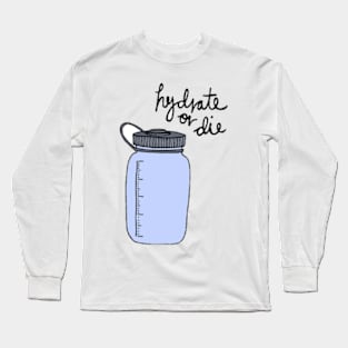 Hydrate Or Die Long Sleeve T-Shirt